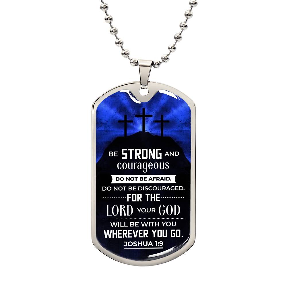 Joshua 1:9 - Be Strong & Courageous, Lord Your God Will Be With You - Dog Tag